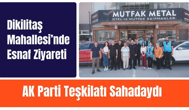 Dikilitaş Mahallesi’nde Esnaf Ziyareti, AK Parti Teşkilatı Sahadaydı