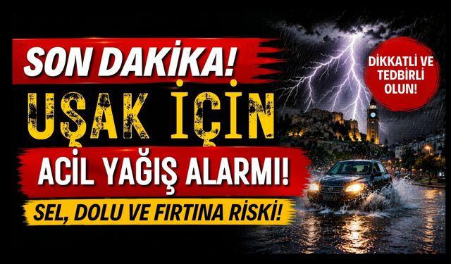 Uşak Valiliği'nden Kuvvetli Yağış Uyarısı: Sel ve Dolu Riskine Dikkat