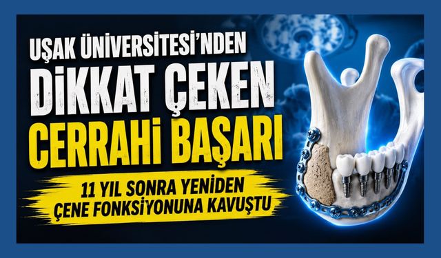 Uşak Üniversitesi'nden Dikkat Çeken Cerrahi Başarı, 11 Yıl Sonra Yeniden Çene Fonksiyonuna Kavuştu
