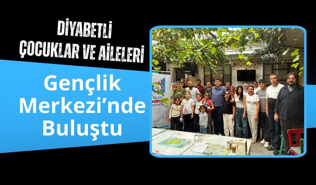 Diyabetli Çocuklar ve Aileleri Gençlik Merkezi’nde Buluştu