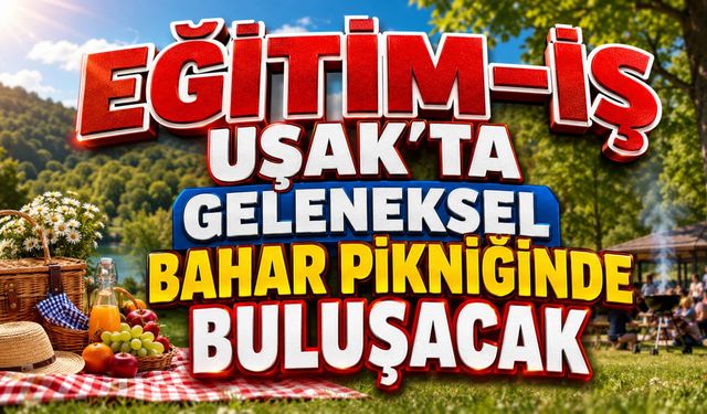 Eğitim-İş Uşak’ta Geleneksel Bahar Pikniğinde Buluşacak