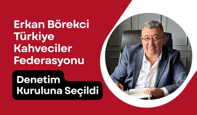 Erkan Börekci Türkiye Kahveciler Federasyonu Denetim Kuruluna Seçildi