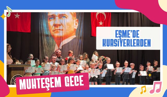 Eşme’de Kursiyerlerden Muhteşem Gece: Yetenekler Sahnede Alkış Topladı