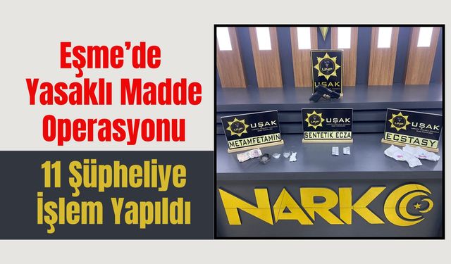 Eşme’de Yasaklı Madde Operasyonu: 11 Şüpheliye İşlem Yapıldı