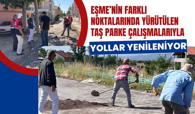 Eşme’nin Farklı Noktalarında Yürütülen Taş Parke Çalışmalarıyla Yollar Yenileniyor