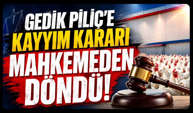 Gedik Piliç'e Kayyım Kararı Mahkemeden Döndü