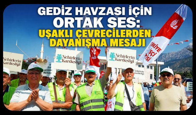 Gediz Havzası İçin Ortak Ses, Uşaklı Çevrecilerden Dayanışma Mesajı