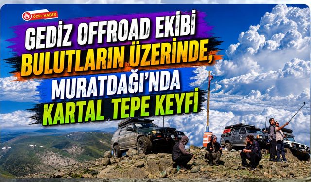 Gediz Offroad Ekibi Bulutların Üzerinde, Muratdağı'nda Kartal Tepe Keyfi