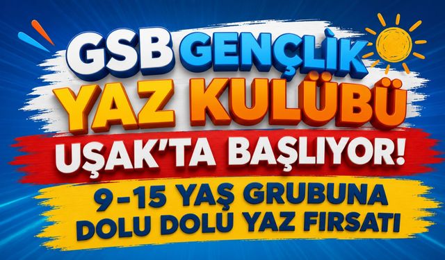 GSB Gençlik Yaz Kulübü Uşak'ta Başlıyor! 9-15 Yaş Grubuna Dolu Dolu Yaz Fırsatı
