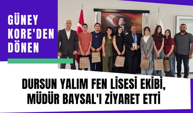 Güney Kore'den Dönen Dursun Yalım Fen Lisesi Ekibi, Müdür Baysal'ı Ziyaret Etti