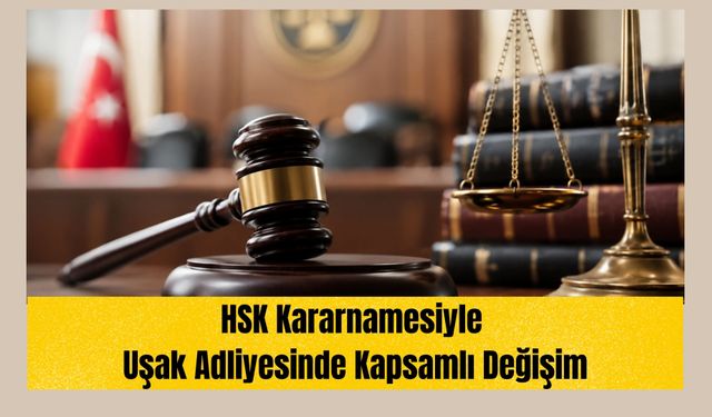 HSK Kararnamesiyle Uşak Adliyesinde Kapsamlı Değişim