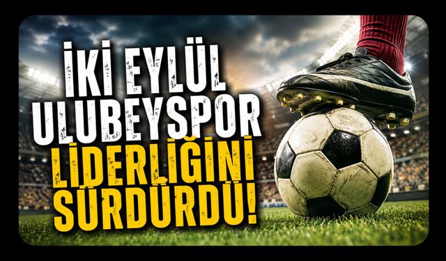 İki Eylül Ulubeyspor Liderliğini Sürdürdü! Play-Off'ta Zirve Yarışı Kızıştı