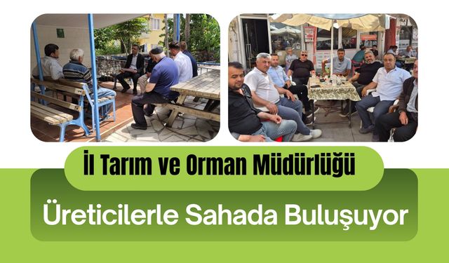 İl Tarım ve Orman Müdürlüğü Üreticilerle Sahada Buluşuyor