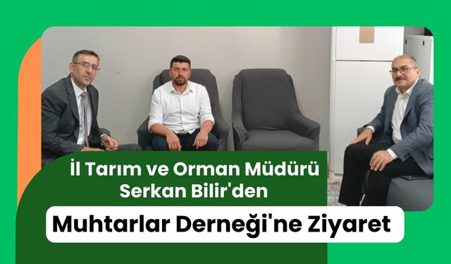 İl Tarım ve Orman Müdürü Serkan Bilir'den Muhtarlar Derneği'ne Ziyaret
