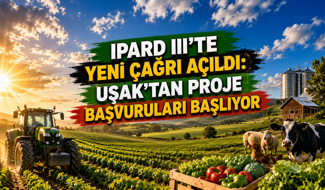 IPARD III’te Yeni Çağrı Açıldı: Uşak’tan Proje Başvuruları Başlıyor