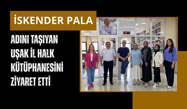 İskender Pala, Adını Taşıyan Uşak İl Halk Kütüphanesini Ziyaret Etti