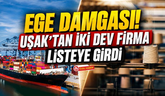 İSO 500'de Ege Damgası! Uşak'tan İki Dev Firma Listeye Girdi