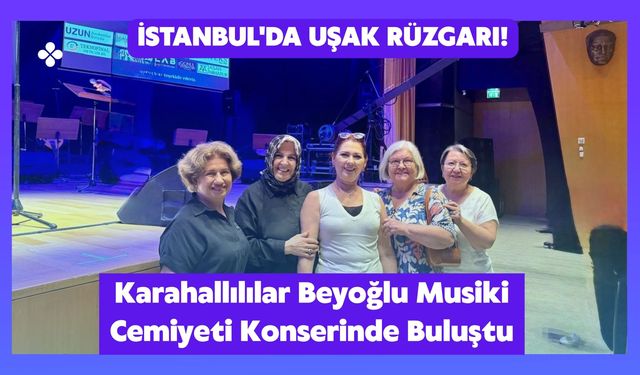 İstanbul'da Uşak Rüzgarı! Karahallılılar Beyoğlu Musiki Cemiyeti Konserinde Buluştu