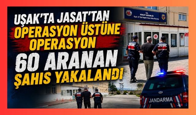 Uşak'ta JASAT'tan Operasyon Üstüne Operasyon, 60 Aranan Şahıs Yakalandı