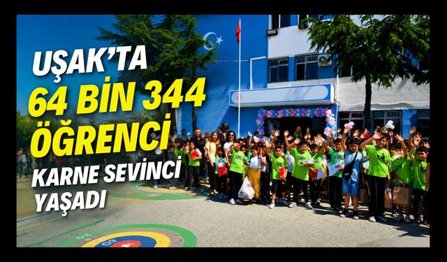 Uşak'ta 64 Bin 344 Öğrenci Karne Sevinci Yaşadı