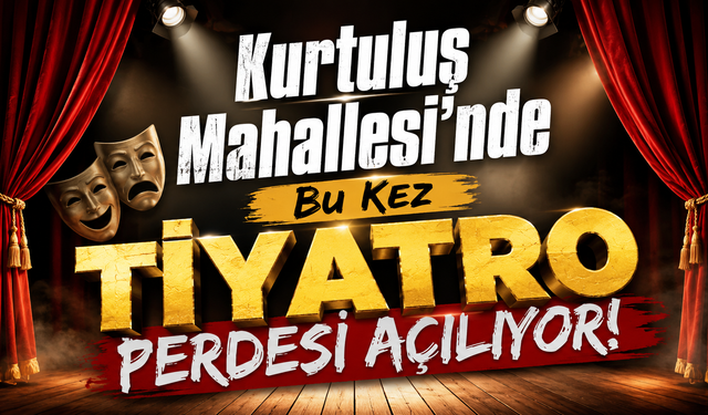 Kurtuluş Mahallesi’nde Bu Kez Tiyatro Perdesi Açılıyor