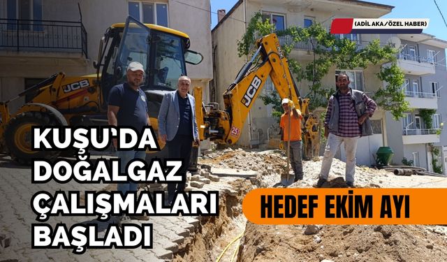Kuşu’da Doğalgaz Çalışmaları Başladı, Hedef Ekim Ayı