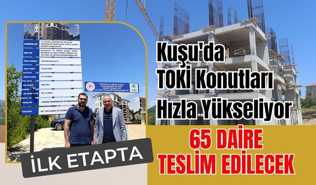 Kuşu'da TOKİ Konutları Hızla Yükseliyor: İlk Etapta 65 Daire Teslim Edilecek