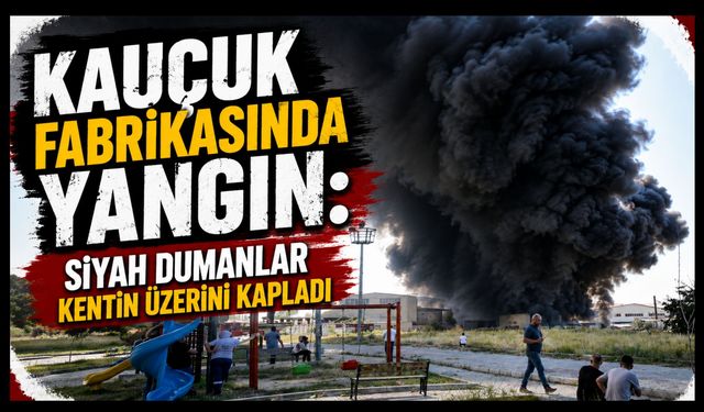 Kauçuk Fabrikasında Yangında Siyah Dumanlar Kentin Üzerini Kapladı