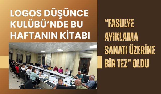 Logos Düşünce Kulübü’nde Bu Haftanın Kitabı “Fasulye Ayıklama Sanatı Üzerine Bir Tez” Oldu