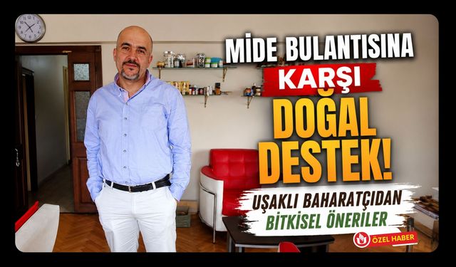 Mide Bulantısına Karşı Doğal Destek! Uşaklı Baharatçıdan Bitkisel Öneriler