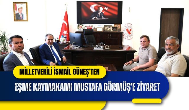 Milletvekili İsmail Güneş’ten Eşme Kaymakamı Mustafa Görmüş’e Ziyaret