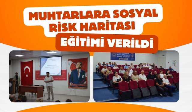 Muhtarlara Sosyal Risk Haritası Eğitimi Verildi