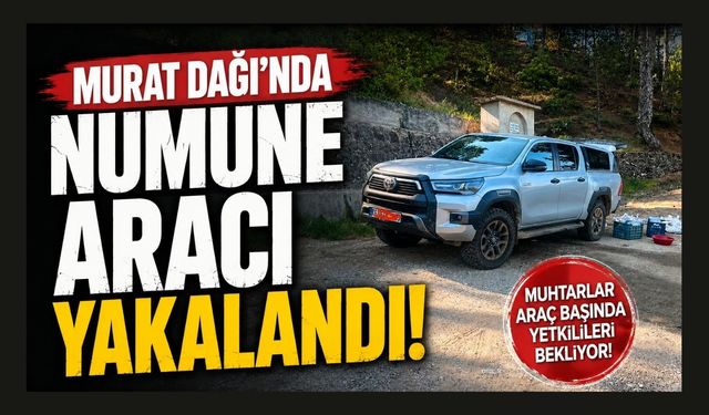 Murat Dağı’nda Numune Aracı İddiası, Muhtarlar Yetkilileri Bölgeye Çağırdı