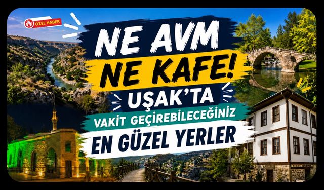 Ne AVM Ne Kafe! Uşak'ta Vakit Geçirebileceğiniz En Güzel Yerler