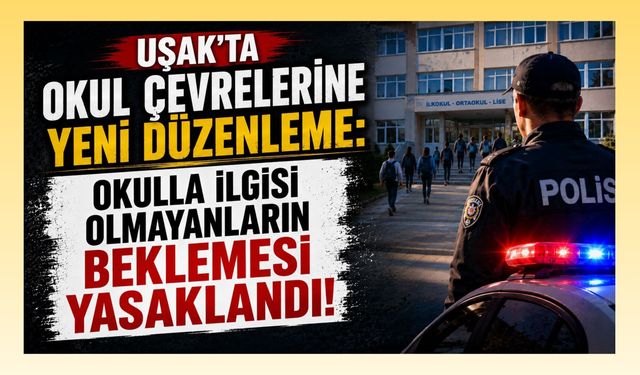 Uşak'ta Okul Çevrelerine Yeni Düzenleme, Okulla İlgisi Olmayanların Beklemesi Yasaklandı