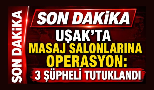 Uşak'ta Masaj Salonlarına Operasyon: 3 Şüpheli Tutuklandı
