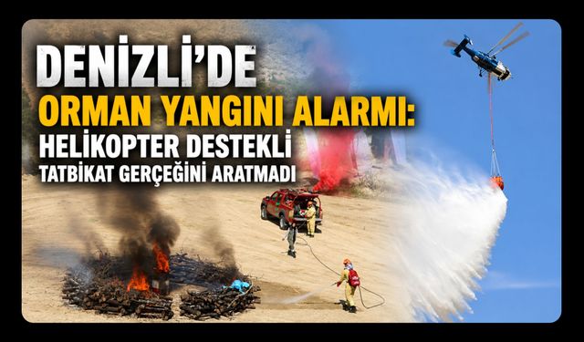 Denizli’de Orman Yangını Alarmı: Helikopter Destekli Tatbikat Gerçeğini Aratmadı