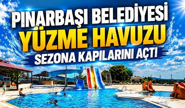 Pınarbaşı Belediyesi Yüzme Havuzu Sezona Kapılarını Açtı