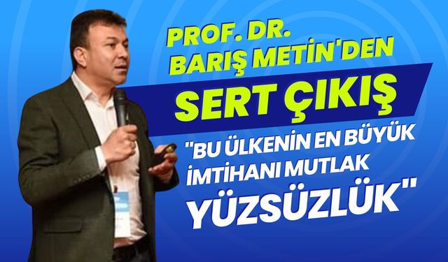 Prof. Dr. Barış Metin'den Sert Çıkış: "Bu Ülkenin En Büyük İmtihanı Mutlak Yüzsüzlük"