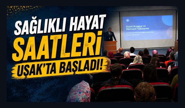 “Sağlıklı Hayat Saatleri” Uşak’ta Başladı: İlk Konu Sınav Kaygısı ve Ailelerin Rolü Oldu