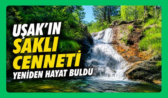 Uşak'ın Saklı Cenneti Yeniden Hayat Buldu