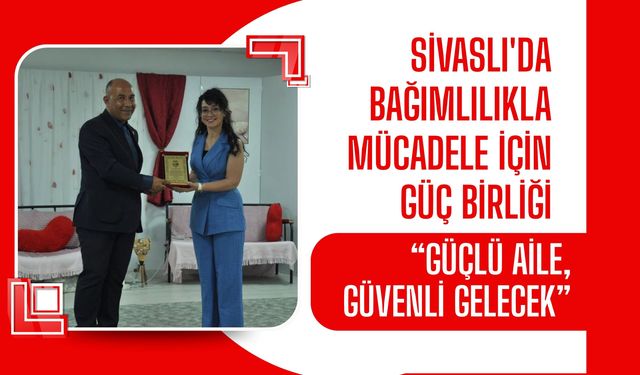 Sivaslı'da Bağımlılıkla Mücadele İçin Güç Birliği, “Güçlü Aile, Güvenli Gelecek”