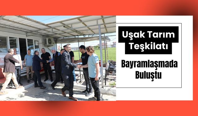 Uşak Tarım Teşkilatı Bayramlaşmada Buluştu