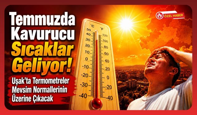Temmuzda Kavurucu Sıcaklar Geliyor! Uşak'ta Termometreler Mevsim Normallerinin Üzerine Çıkacak