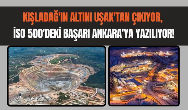 Kışladağ'ın Altını Uşak'tan Çıkıyor, İSO 500'deki Başarı Ankara'ya Yazılıyor!