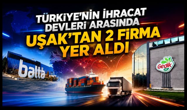 Türkiye'nin İhracat Devleri Arasında Uşak'tan 2 Firma Yer Aldı