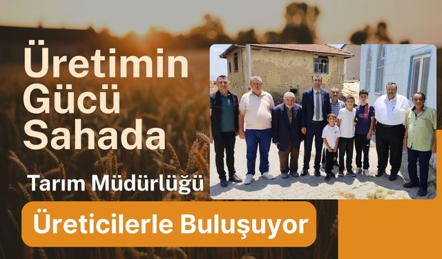 Üretimin Gücü Sahada, Tarım Müdürlüğü Üreticilerle Buluşuyor
