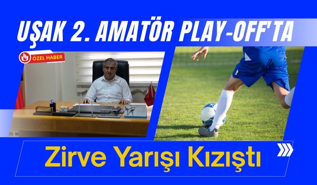 Uşak 2. Amatör Play-Off'ta Zirve Yarışı Kızıştı