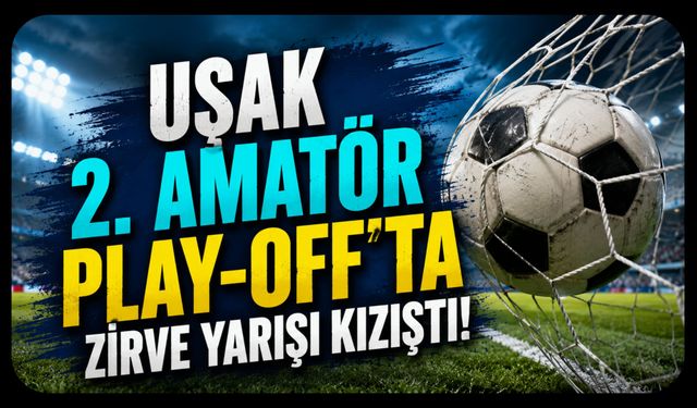 Uşak 2. Amatör Play-Off'ta Zirve Yarışı Kızıştı! Liderlik İki Eylül Ulubeyspor'da