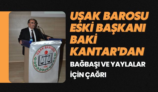 Uşak Barosu Eski Başkanı Baki Kantar'dan Bağbaşı ve Yaylalar İçin Çağrı